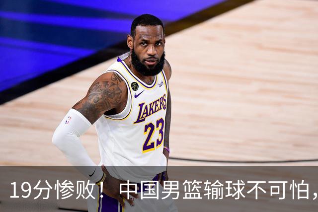 19分惨败！中国男篮输球不可怕，可怕的是这三件事，未来或将长期受到日本队压制
